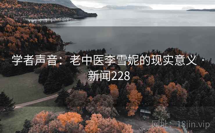 学者声音：老中医李雪妮的现实意义 · 新闻228